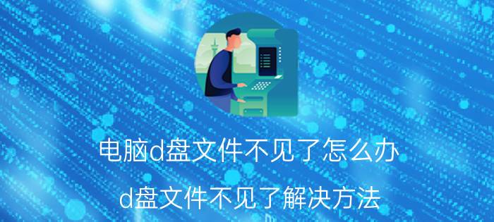 电脑d盘文件不见了怎么办 d盘文件不见了解决方法